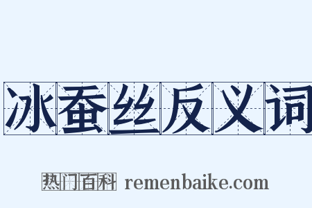 冰蚕丝反义词是什么意思的图片